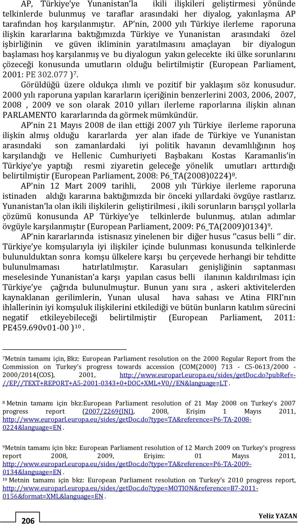 karşılanmış ve bu diyalogun yakın gelecekte iki ülke sorunlarını çözeceği konusunda umutların olduğu belirtilmiştir (European Parliament, 2001: PE 302.077 ) 7.