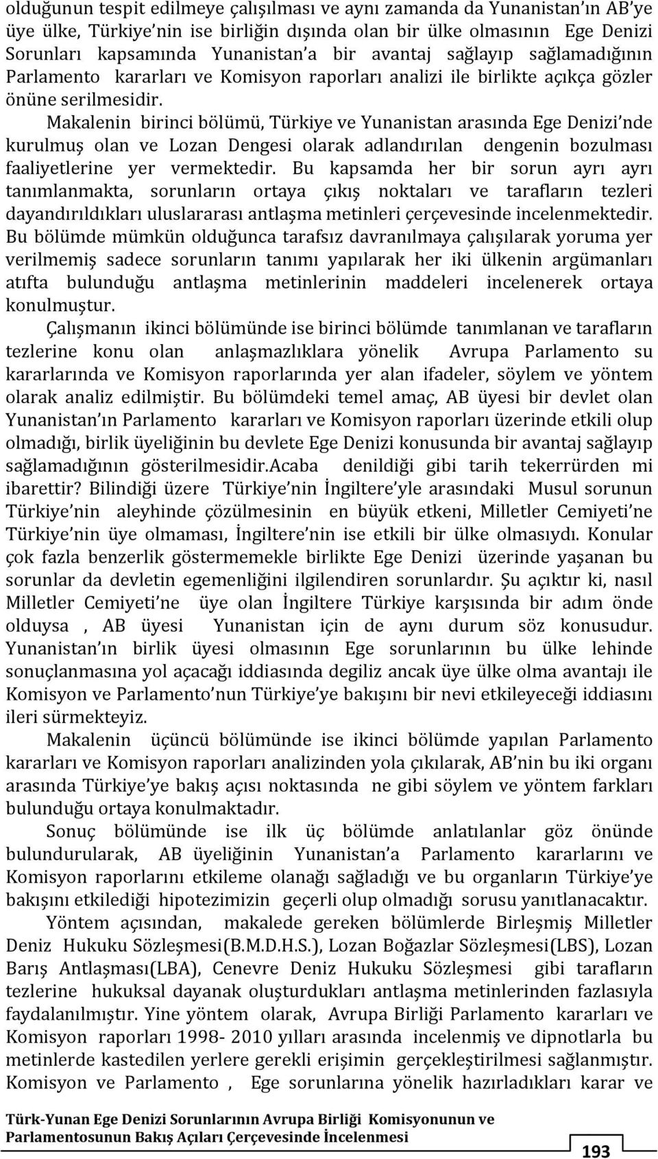 Makalenin birinci bölümü, Türkiye ve Yunanistan arasında Ege Denizi nde kurulmuş olan ve Lozan Dengesi olarak adlandırılan dengenin bozulması faaliyetlerine yer vermektedir.