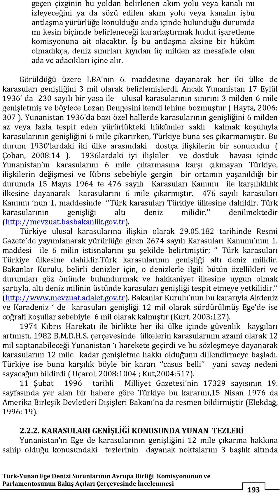 Görüldüğü üzere LBA nın 6. maddesine dayanarak her iki ülke de karasuları genişliğini 3 mil olarak belirlemişlerdi.