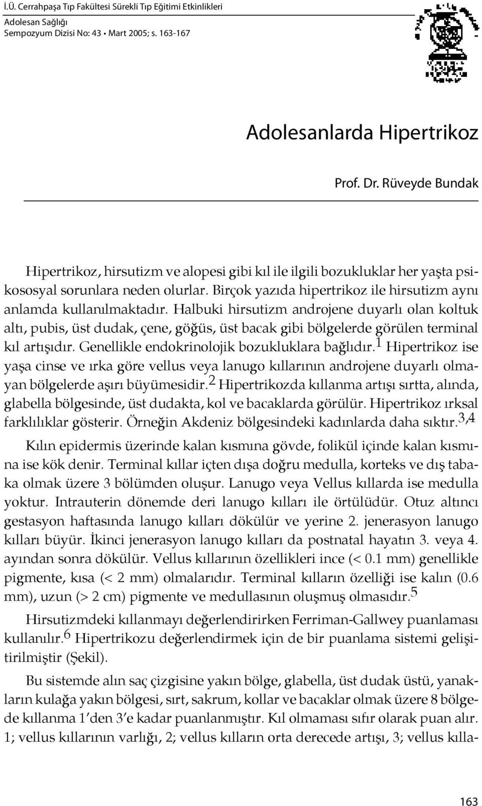 Birçok yazıda hipertrikoz ile hirsutizm aynı anlamda kullanılmaktadır.