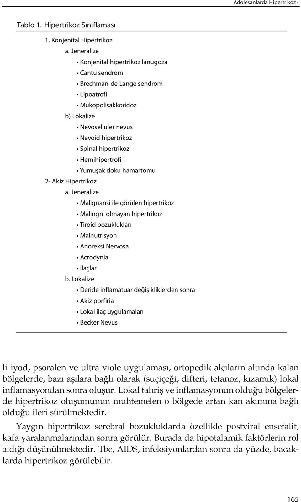 Yumuşak doku hamartomu 2- Akiz Hipertrikoz a. Jeneralize Malignansi ile görülen hipertrikoz Malingn olmayan hipertrikoz Tiroid bozuklukları Malnutrisyon Anoreksi Nervosa Acrodynia İlaçlar b.