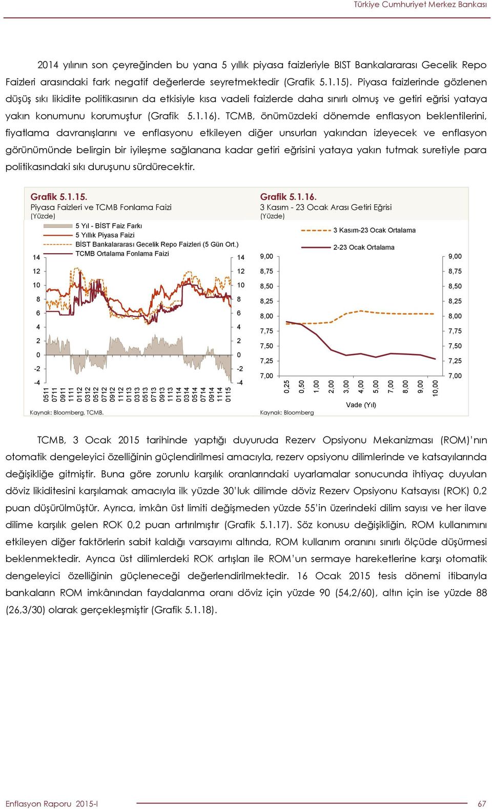 TCMB, önümüzdeki dönemde enflasyon beklentilerini, fiyatlama davranışlarını ve enflasyonu etkileyen diğer unsurları yakından izleyecek ve enflasyon görünümünde belirgin bir iyileşme sağlanana kadar