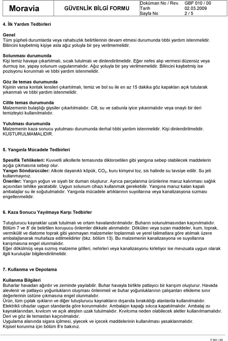 Eğer nefes alıp vermesi düzensiz veya durmuş ise, yapay solunum uygulanmalıdır. Ağız yoluyla bir şey verilmemelidir. Bilincini kaybetmiş ise pozisyonu korunmalı ve tıbbi yardım istenmelidir.