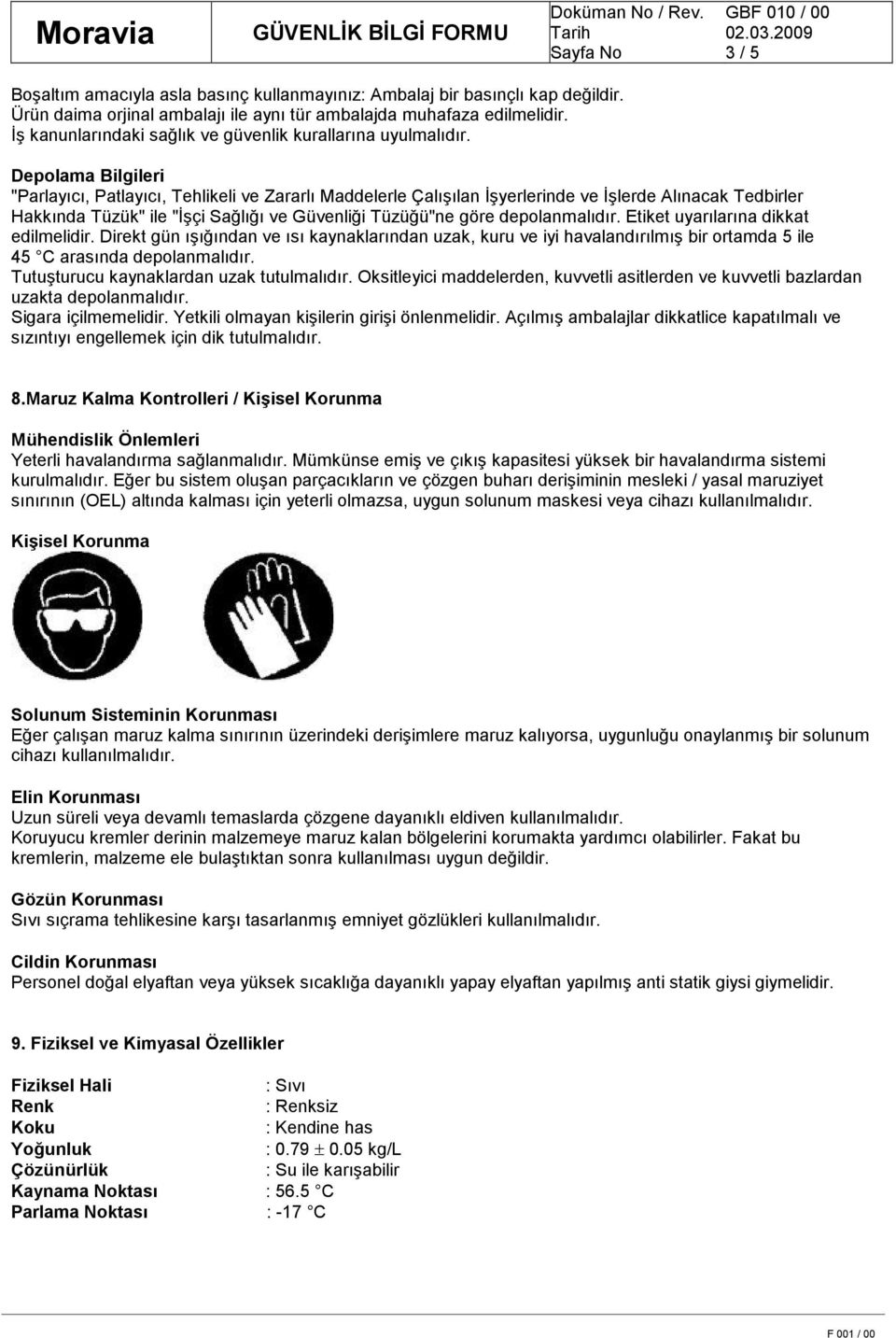 Depolama Bilgileri "Parlayıcı, Patlayıcı, Tehlikeli ve Zararlı Maddelerle Çalışılan Đşyerlerinde ve Đşlerde Alınacak Tedbirler Hakkında Tüzük" ile "Đşçi Sağlığı ve Güvenliği Tüzüğü"ne göre