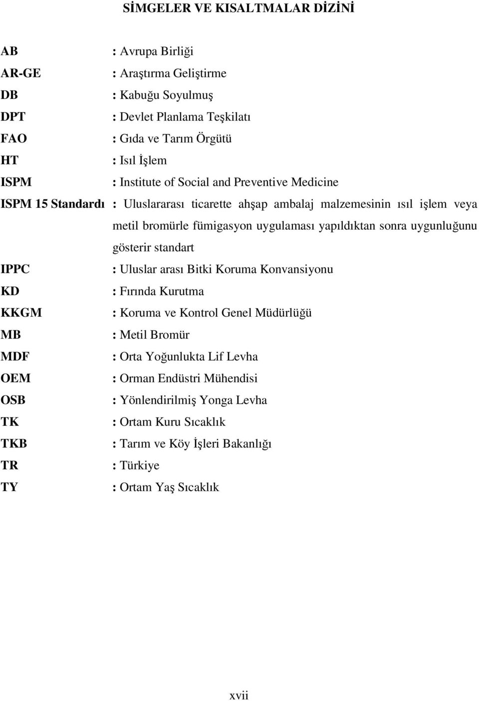 sonra uygunluğunu gösterir standart IPPC : Uluslar arası Bitki Koruma Konvansiyonu KD : Fırında Kurutma KKGM : Koruma ve Kontrol Genel Müdürlüğü MB : Metil Bromür MDF : Orta