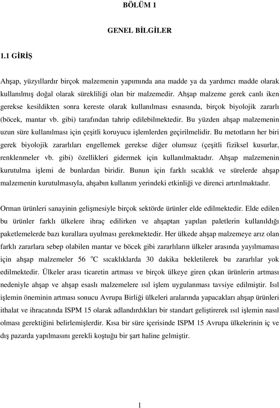 Bu yüzden ahşap malzemenin uzun süre kullanılması için çeşitli koruyucu işlemlerden geçirilmelidir.