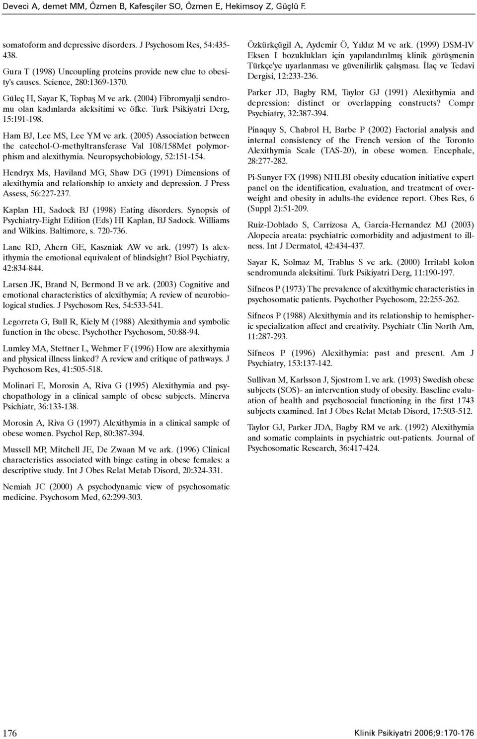 Turk Psikiyatri Derg, 15:191-198. Ham BJ, Lee MS, Lee YM ve ark. (2005) Association between the catechol-o-methyltransferase Val 108/158Met polymorphism and alexithymia.