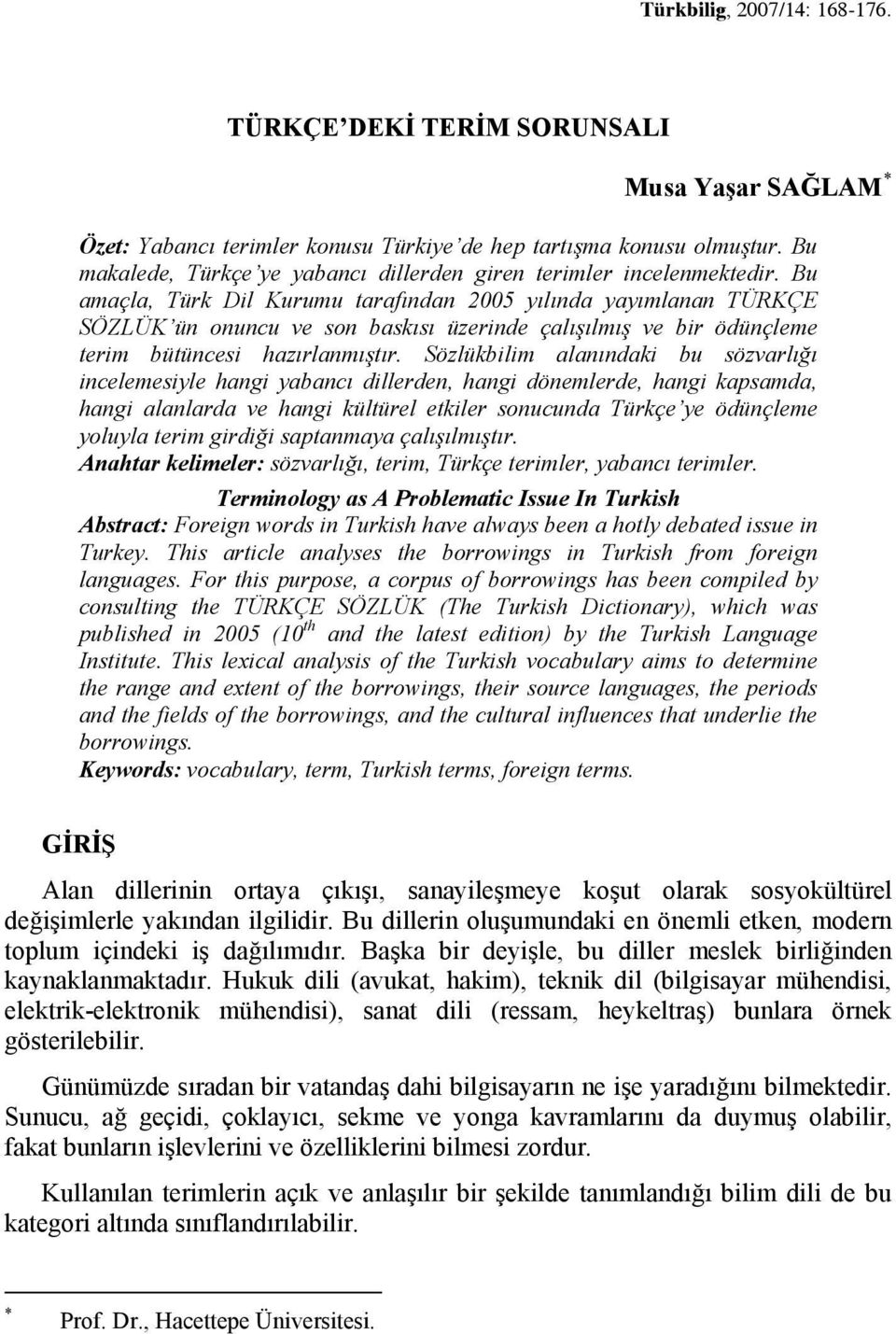 Bu amaçla, Türk Dil Kurumu tarafından 2005 yılında yayımlanan TÜRKÇE SÖZLÜK ün onuncu ve son baskısı üzerinde çalışılmış ve bir ödünçleme terim bütüncesi hazırlanmıştır.