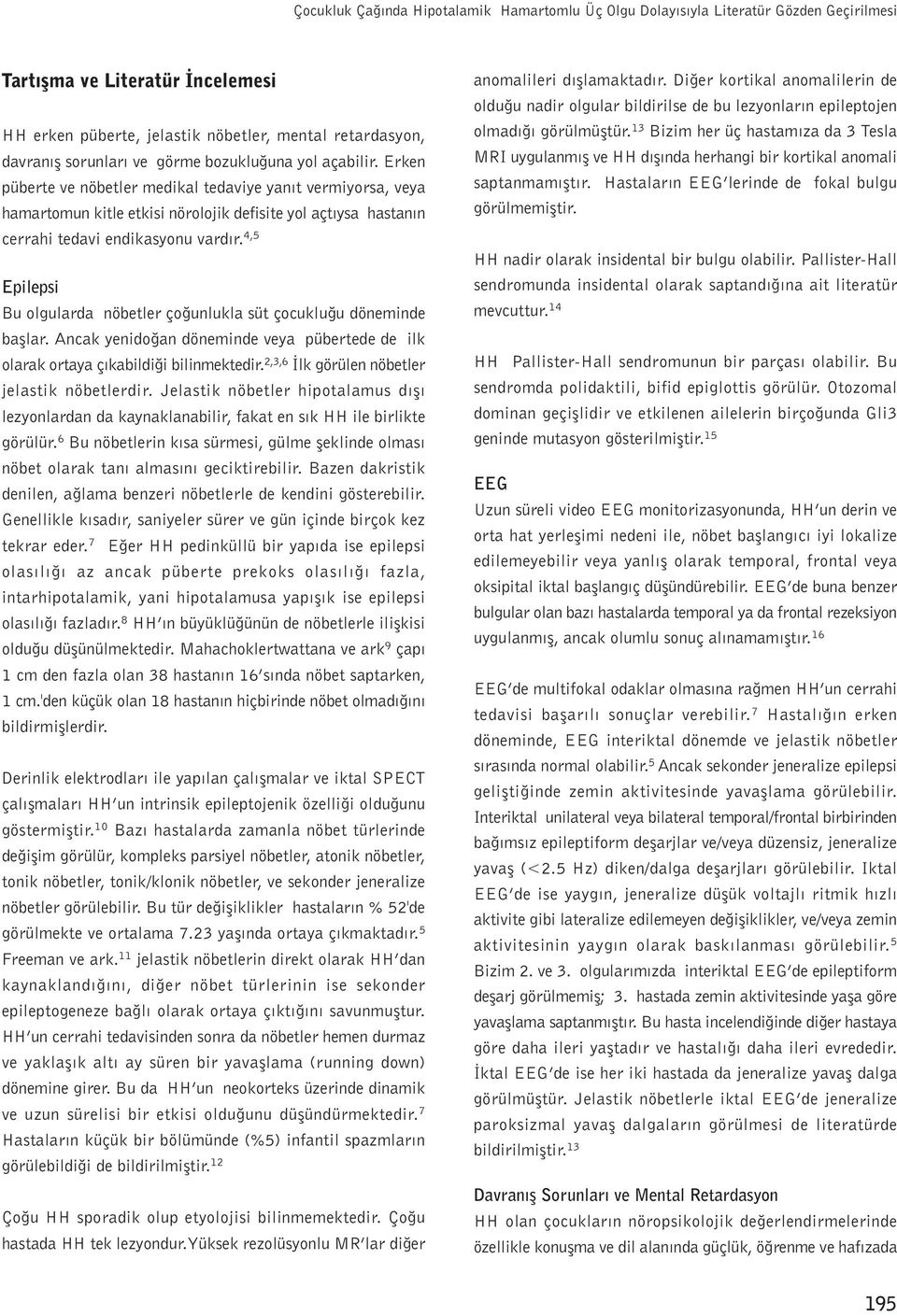 4,5 Epilepsi Bu olgularda nöbetler çoðunlukla süt çocukluðu döneminde baþlar. Ancak yenidoðan döneminde veya pübertede de ilk olarak ortaya çýkabildiði bilinmektedir.