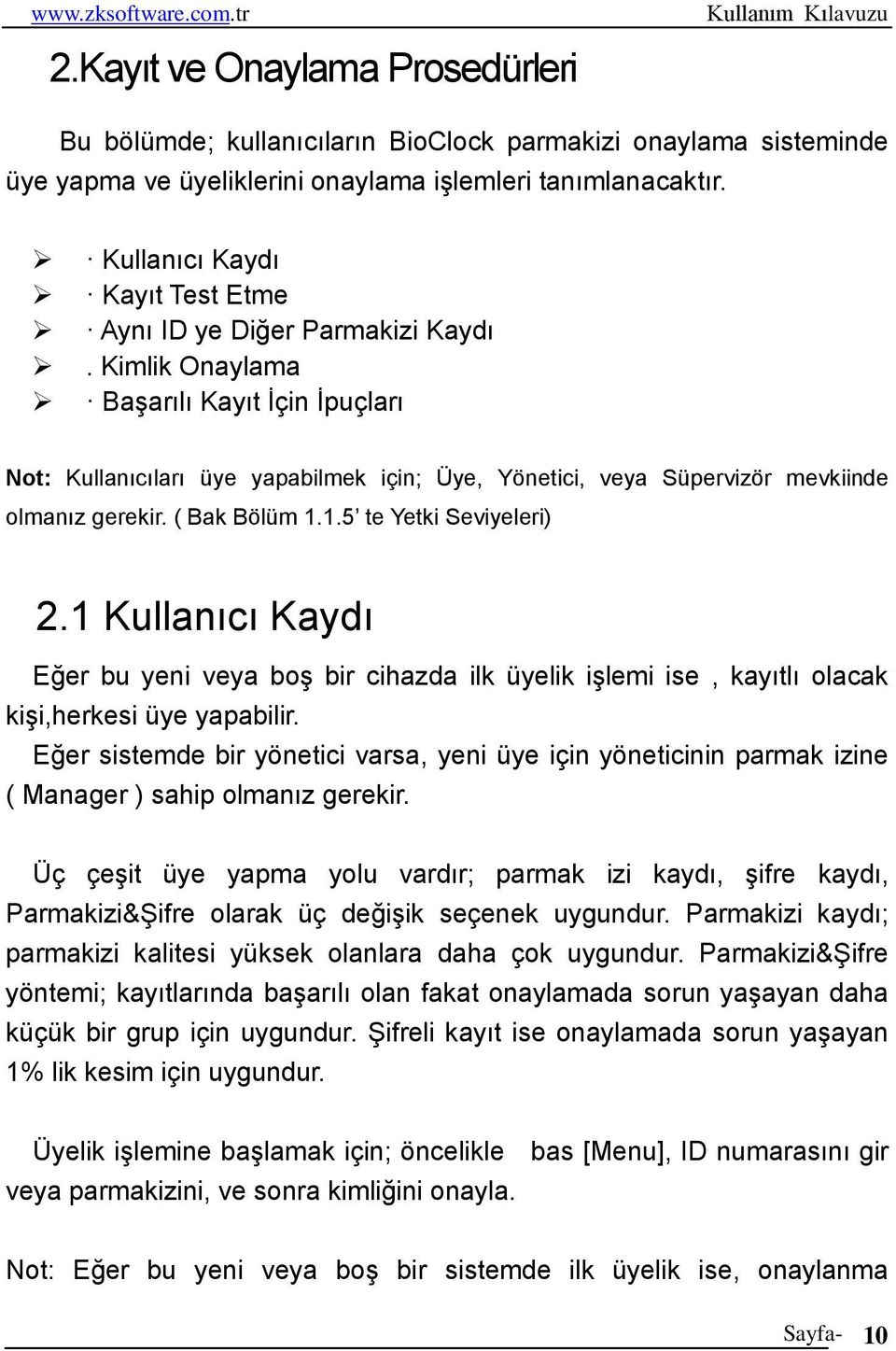 Kimlik Onaylama Başarılı Kayıt İçin İpuçları Not: Kullanıcıları üye yapabilmek için; Üye, Yönetici, veya Süpervizör mevkiinde olmanız gerekir. ( Bak Bölüm 1.1.5 te Yetki Seviyeleri) 2.