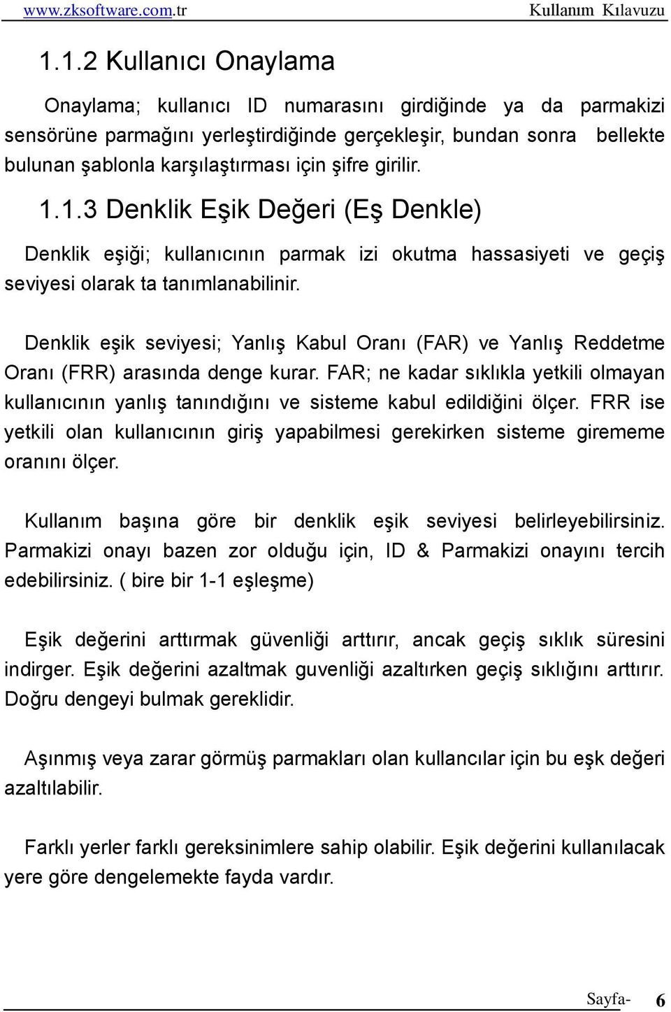 Denklik eşik seviyesi; Yanlış Kabul Oranı (FAR) ve Yanlış Reddetme Oranı (FRR) arasında denge kurar.