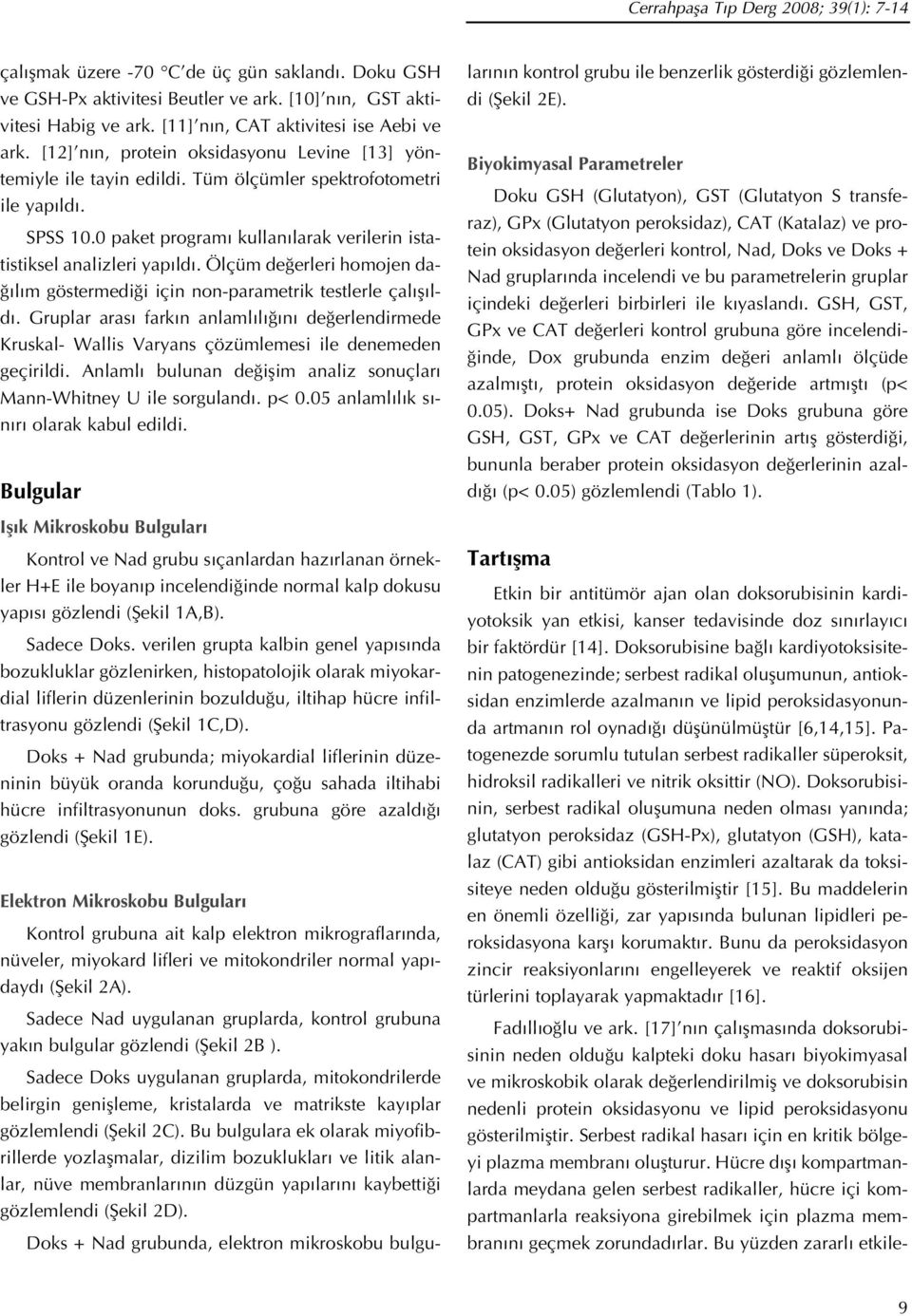 0 paket program kullan larak verilerin istatistiksel analizleri yap ld. Ölçüm de erleri homojen da- l m göstermedi i için non-parametrik testlerle çal fl ld.