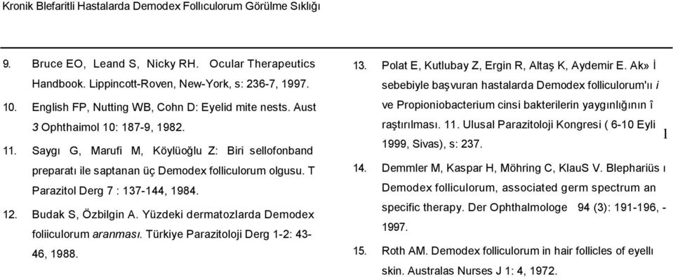 T Parazitol Derg 7 : 137-144, 1984. 12. Budak S, Özbilgin A. Yüzdeki dermatozlarda Demodex foliiculorum aranması. Türkiye Parazitoloji Derg 1-2: 43-46, 1988. 13. Polat E, Kutlubay Z, Ergin R, Altaş K, Aydemir E.