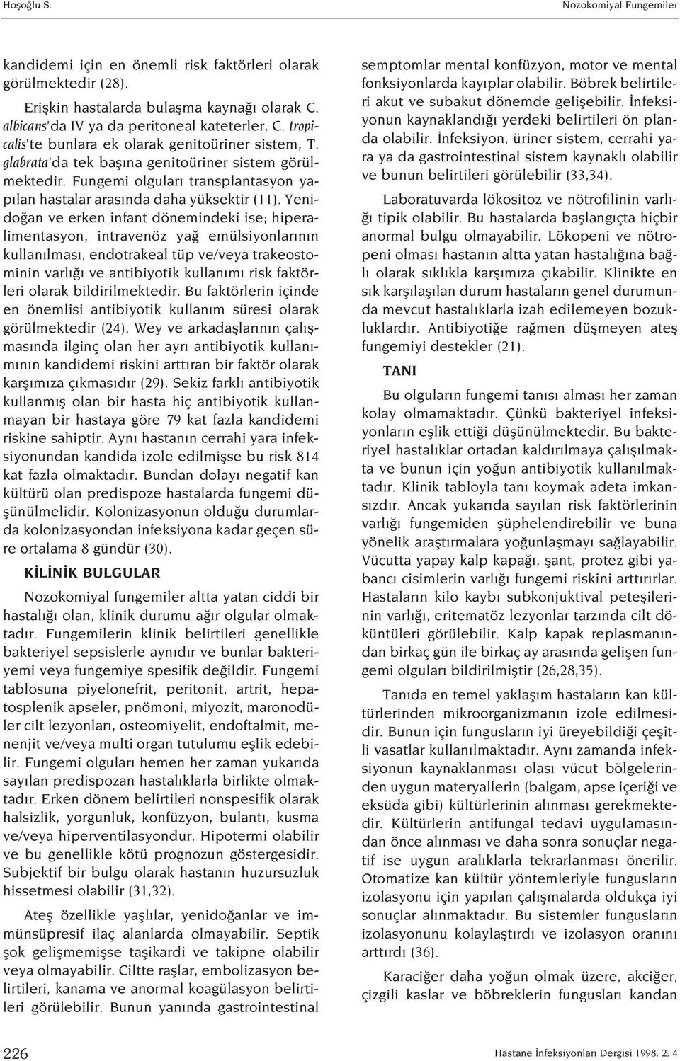 Yenido an ve erken infant dönemindeki ise; hiperalimentasyon, intravenöz ya emülsiyonlar n n kullan lmas, endotrakeal tüp ve/veya trakeostominin varl ve antibiyotik kullan m risk faktörleri olarak