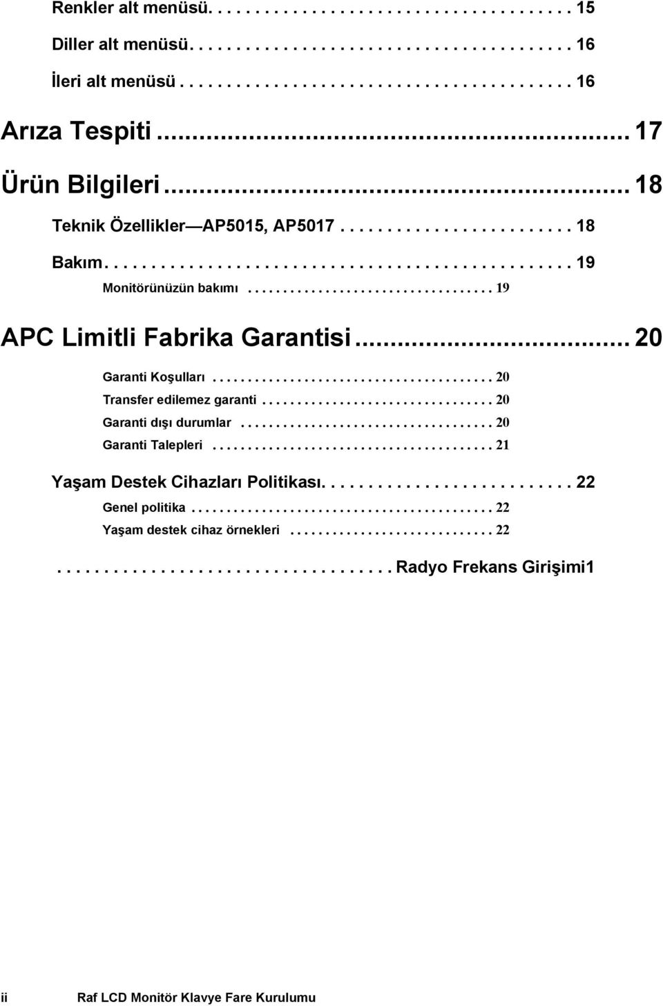 .................................. 19 APC Limitli Fabrika Garantisi... 20 Garanti Koşulları........................................ 20 Transfer edilemez garanti................................. 20 Garanti dışı durumlar.