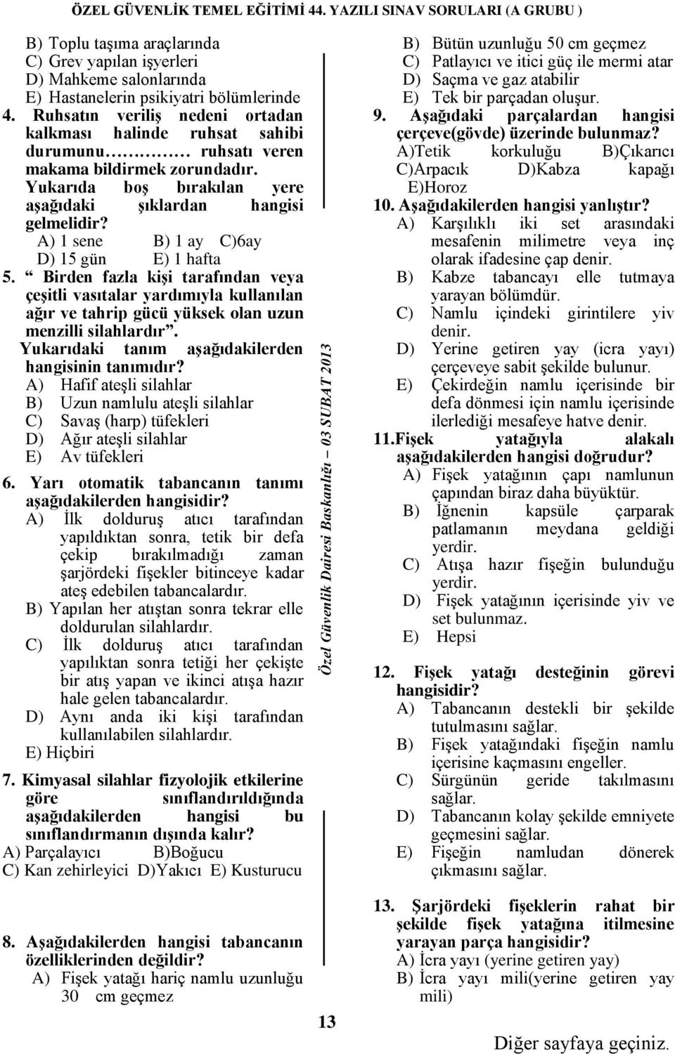 A) 1 sene B) 1 ay C)6ay D) 15 gün E) 1 hafta 5. Birden fazla kiģi tarafından veya çeģitli vasıtalar yardımıyla kullanılan ağır ve tahrip gücü yüksek olan uzun menzilli silahlardır.