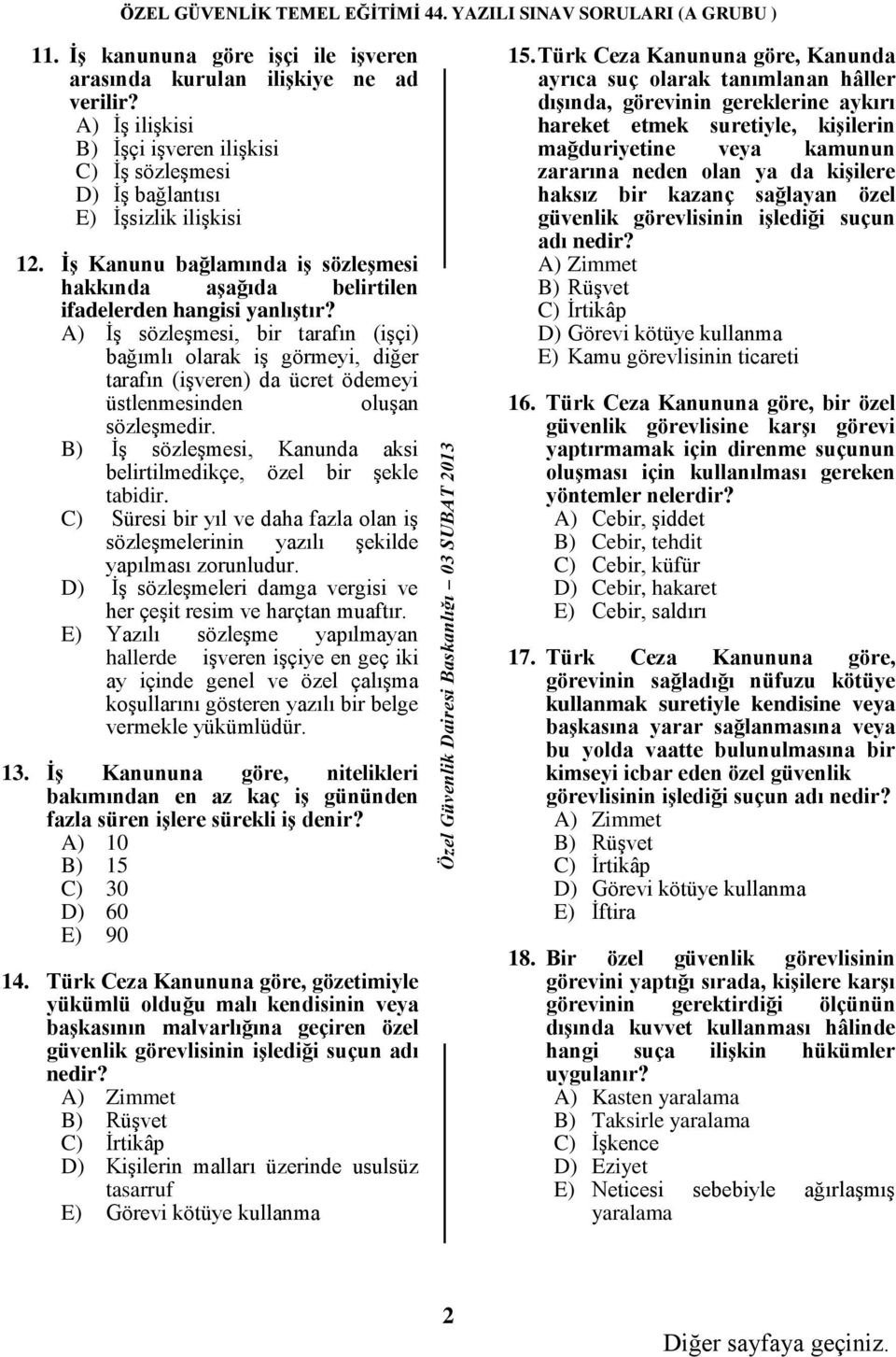 A) İş sözleşmesi, bir tarafın (işçi) bağımlı olarak iş görmeyi, diğer tarafın (işveren) da ücret ödemeyi üstlenmesinden oluşan sözleşmedir.