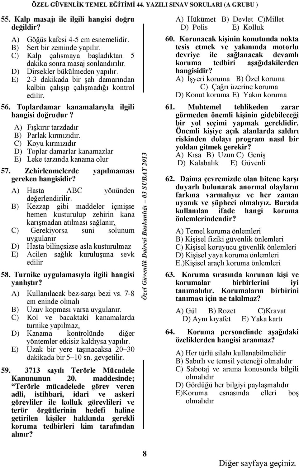 A) Fışkırır tarzdadır B) Parlak kırmızıdır. C) Koyu kırmızıdır D) Toplar damarlar kanamazlar E) Leke tarzında kanama olur 57. Zehirlenmelerde yapılmaması gereken hangisidir?