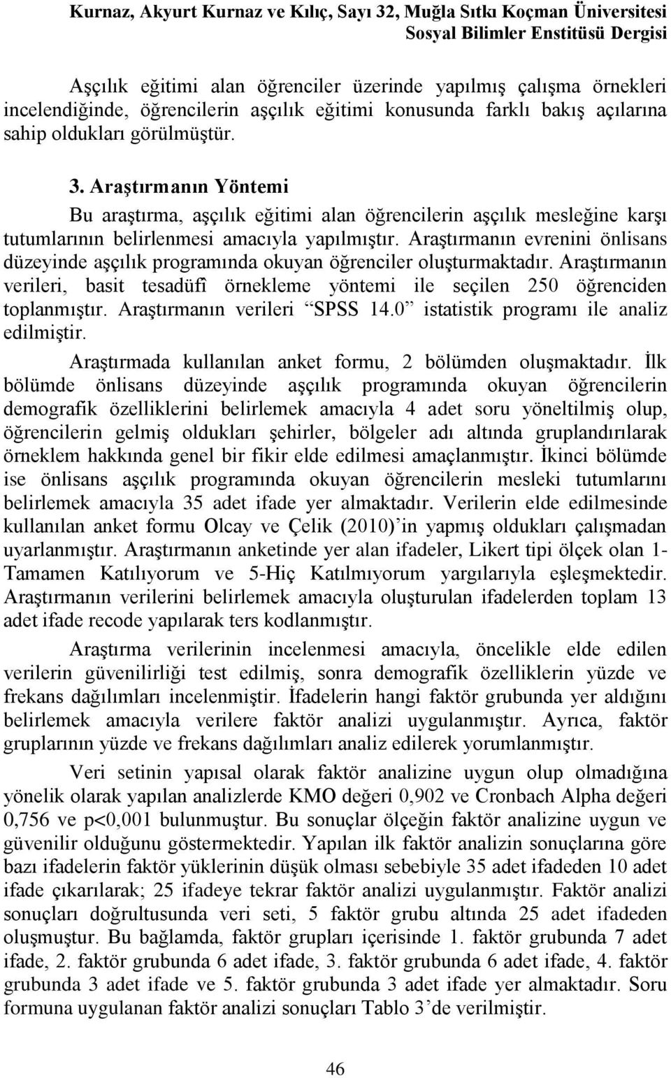 Araştırmanın Yöntemi Bu araştırma, aşçılık eğitimi alan öğrencilerin aşçılık mesleğine karşı tutumlarının belirlenmesi amacıyla yapılmıştır.