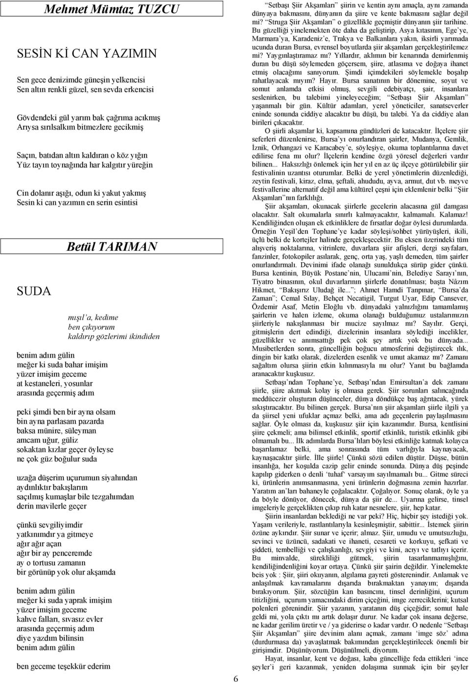 ki suda bahar imişim yüzer imişim geceme at kestaneleri, yosunlar arasında geçermiş adım Betül TARIMAN mışıl a, kedime ben çıkıyorum kaldırıp gözlerimi ikindiden peki şimdi ben bir ayna olsam bin