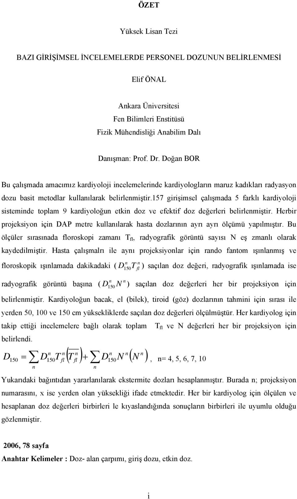 157 girişimsel çalışmada 5 farklı kardiyoloji sisteminde toplam 9 kardiyoloğun etkin doz ve efektif doz değerleri belirlenmiştir.