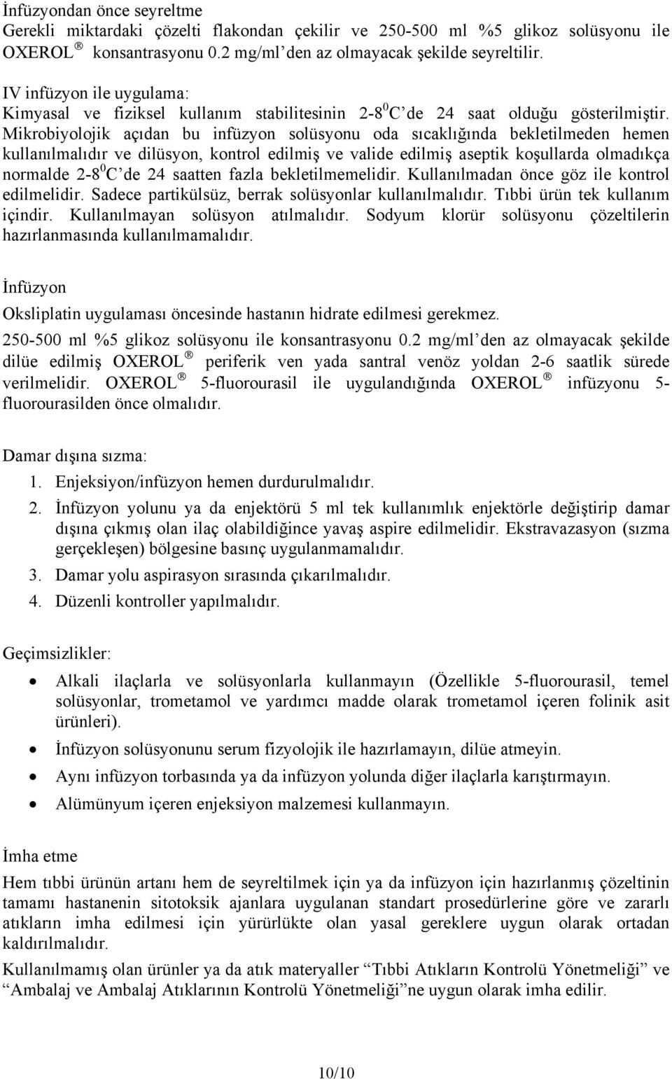 Mikrobiyolojik açıdan bu infüzyon solüsyonu oda sıcaklığında bekletilmeden hemen kullanılmalıdır ve dilüsyon, kontrol edilmiş ve valide edilmiş aseptik koşullarda olmadıkça normalde 2-8 0 C de 24