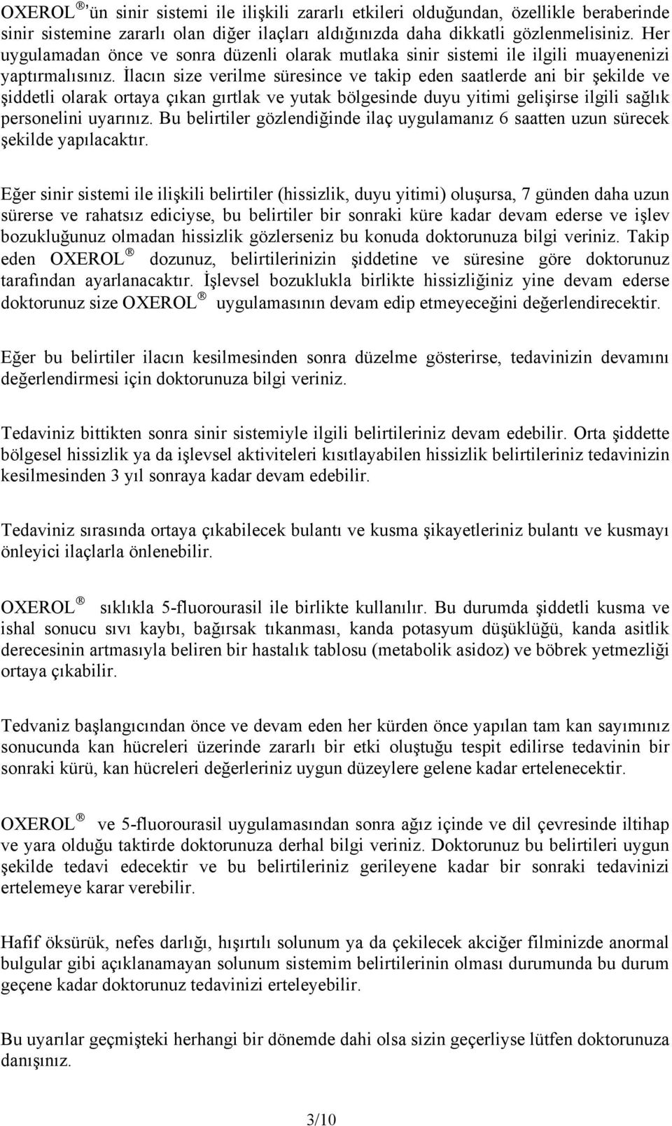 İlacın size verilme süresince ve takip eden saatlerde ani bir şekilde ve şiddetli olarak ortaya çıkan gırtlak ve yutak bölgesinde duyu yitimi gelişirse ilgili sağlık personelini uyarınız.