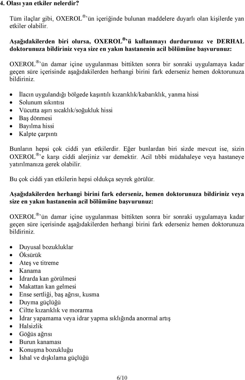 bir sonraki uygulamaya kadar geçen süre içerisinde aşağıdakilerden herhangi birini fark ederseniz hemen doktorunuza bildiriniz.