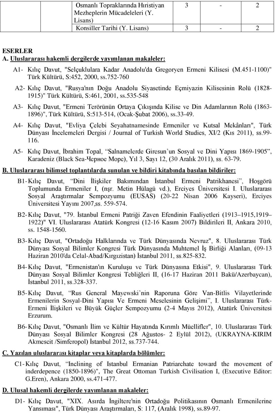 752-760 A2- Kılıç Davut, "Rusya'nın Doğu Anadolu Siyasetinde Eçmiyazin Kilisesinin Rolü (1828-1915)" Türk Kültürü, S:461, 2001, ss.