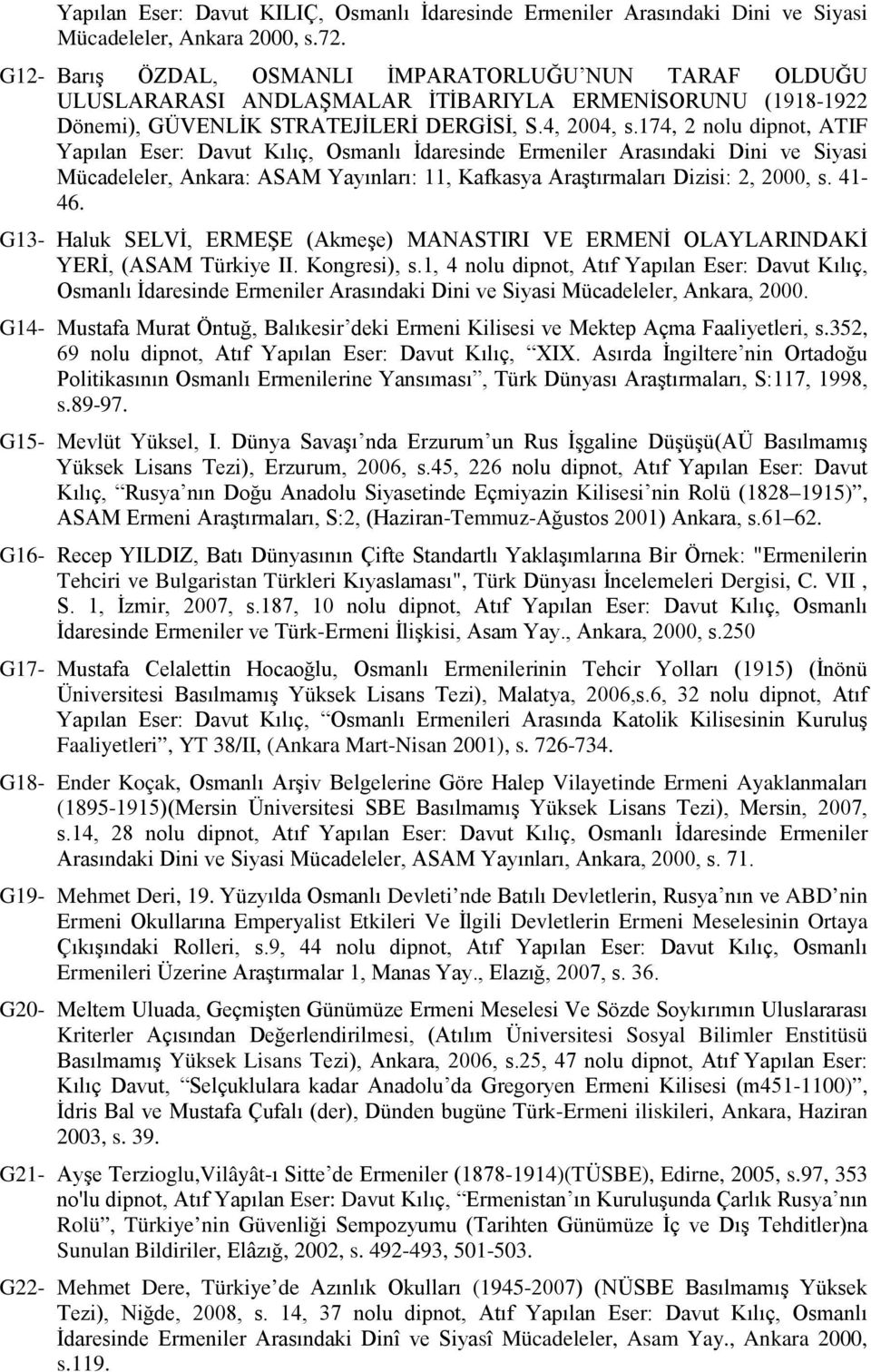 174, 2 nolu dipnot, ATIF Yapılan Eser: Davut Kılıç, Osmanlı İdaresinde Ermeniler Arasındaki Dini ve Siyasi Mücadeleler, Ankara: ASAM Yayınları: 11, Kafkasya Araştırmaları Dizisi: 2, 2000, s. 41-46.