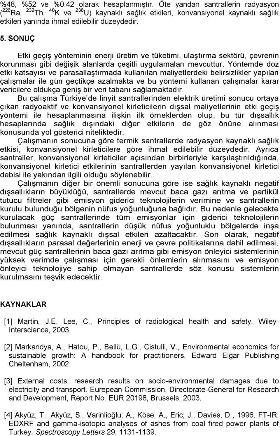 SONUÇ Etki geçiş yönteminin enerji üretim ve tüketimi, ulaştırma sektörü, çevrenin korunması gibi değişik alanlarda çeşitli uygulamaları mevcuttur.