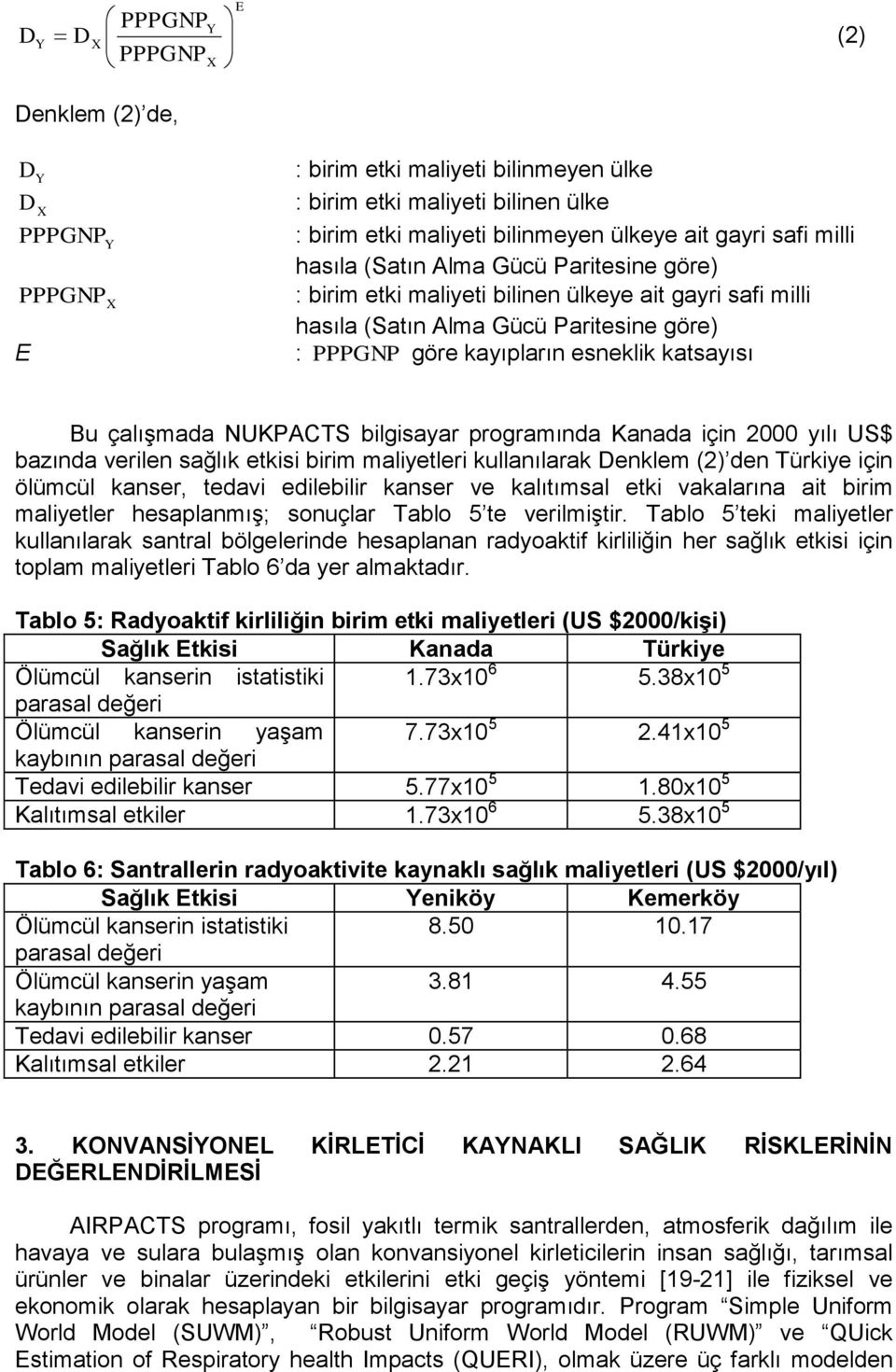 çalışmada NUKPACTS bilgisayar programında Kanada için 2000 yılı US$ bazında verilen sağlık etkisi birim maliyetleri kullanılarak Denklem (2) den Türkiye için ölümcül kanser, tedavi edilebilir kanser