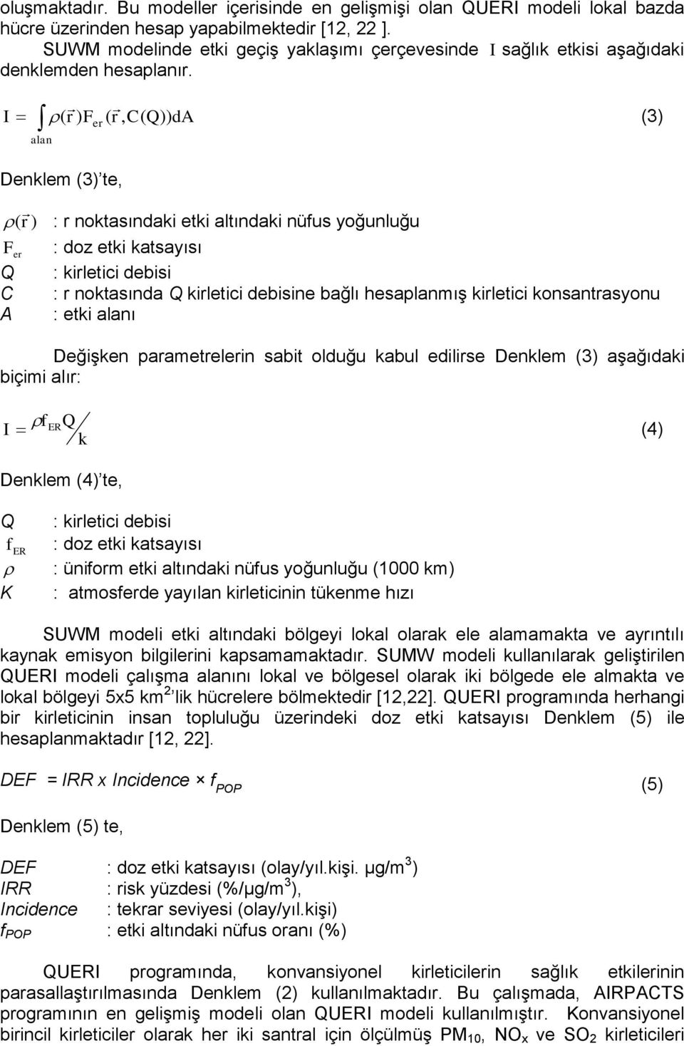 I ( r) F ( r, C( Q)) da (3) alan er Denklem (3) te, (r ) : r noktasındaki etki altındaki nüfus yoğunluğu F er Q C A : doz etki katsayısı : kirletici debisi : r noktasında Q kirletici debisine bağlı