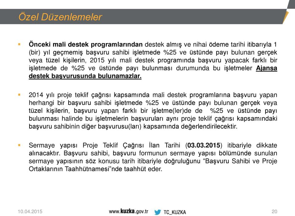 2014 yılı proje teklif çağrısı kapsamında mali destek programlarına başvuru yapan herhangi bir başvuru sahibi işletmede %25 ve üstünde payı bulunan gerçek veya tüzel kişilerin, başvuru yapan farklı