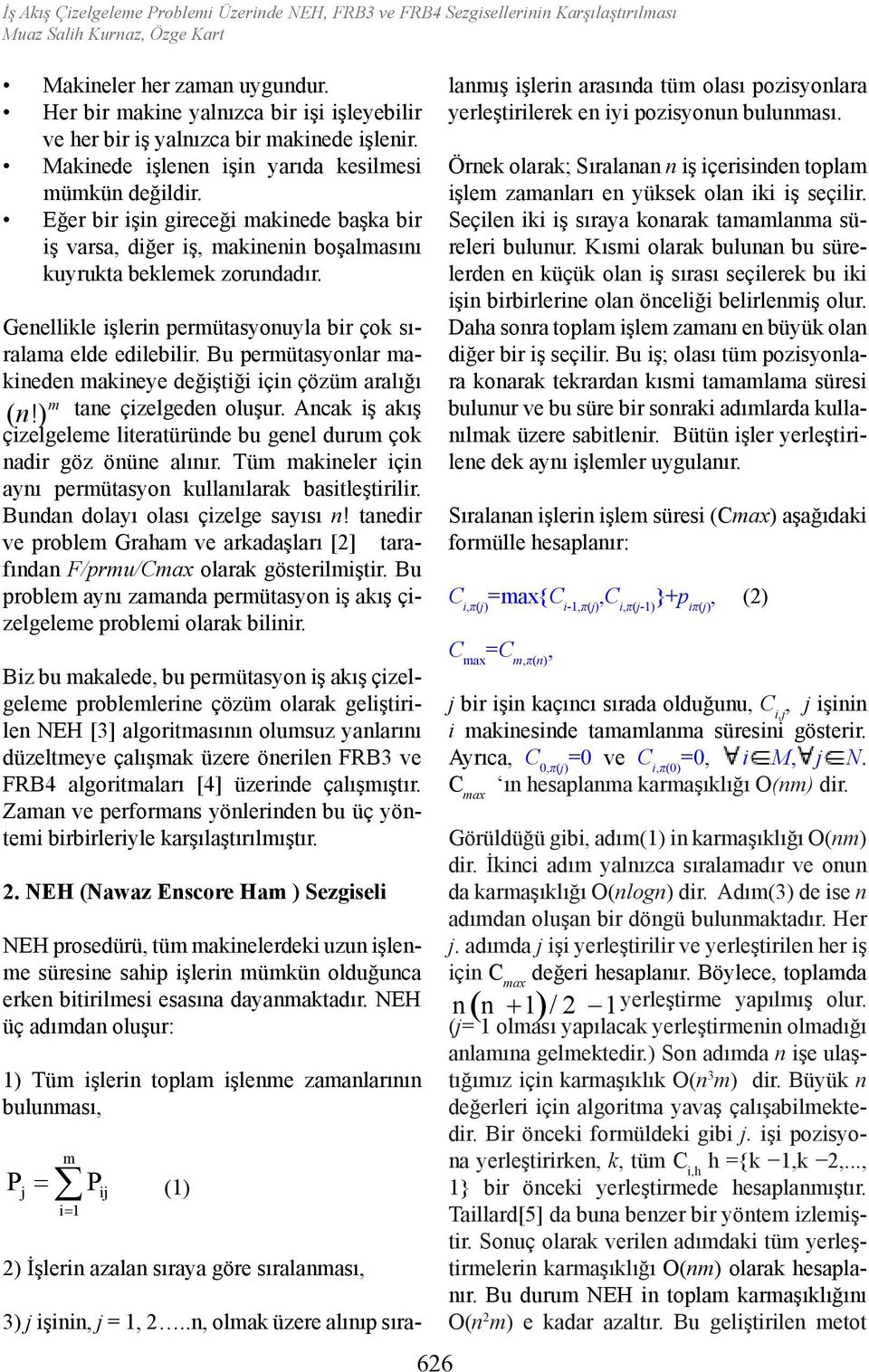 Eğer bir işin gireceği akinede başka bir iş varsa, diğer iş, akinenin boşalasını kuyrukta bekleek zorundadır. Genellikle işlerin erütasyonuyla bir çok sıralaa elde edilebilir.