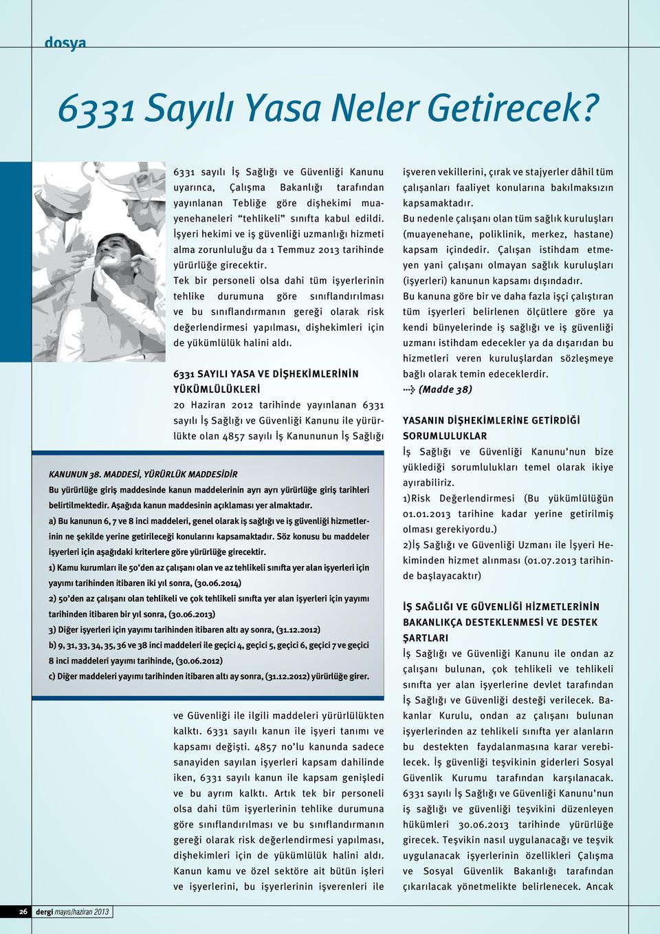 Tek bir personeli olsa dahi tüm işyerlerinin tehlike durumuna göre sınıflandırılması ve bu sınıflandırmanın gereği olarak risk değerlendirmesi yapılması, dişhekimleri için de yükümlülük halini aldı.