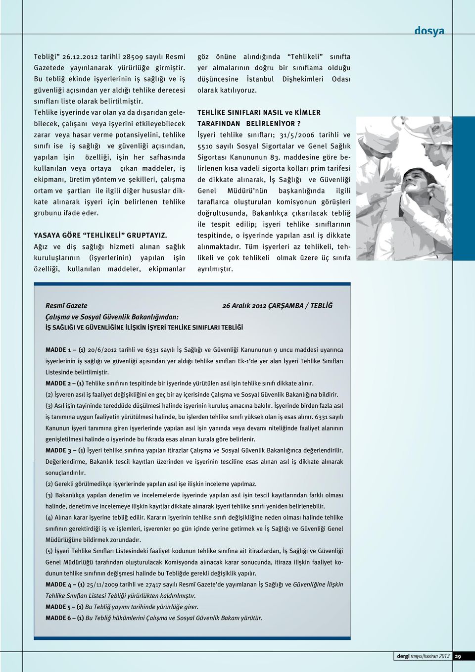 Tehlike işyerinde var olan ya da dışarıdan gelebilecek, çalışanı veya işyerini etkileyebilecek zarar veya hasar verme potansiyelini, tehlike sınıfı ise iş sağlığı ve güvenliği açısından, yapılan işin