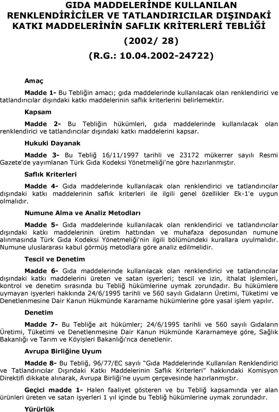 Kapsam Madde 2- Bu Tebliğin hükümleri, gıda maddelerinde kullanılacak olan renklendirici ve tatlandırıcılar dışındaki katkı maddelerini kapsar.