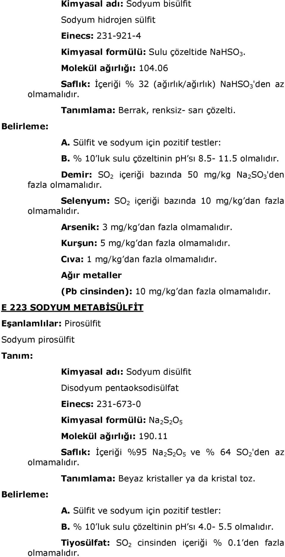 Demir: SO 2 fazla içeriği bazında 50 mg/kg Na 2 SO 3 'den Selenyum: SO 2 içeriği bazında 10 mg/kg dan fazla Arsenik: 3 mg/kg dan fazla Kurşun: 5 mg/kg dan fazla Cıva: 1 mg/kg dan fazla (Pb