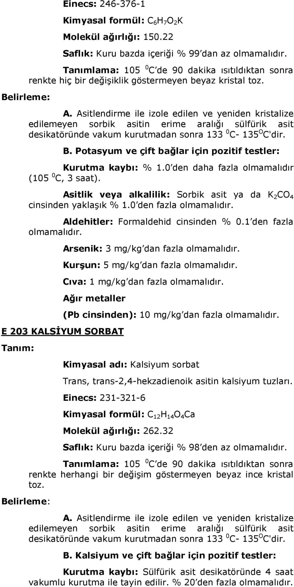 Asitlendirme ile izole edilen ve yeniden kristalize edilemeyen sorbik asitin erime aralığı sülfürik asit desikatöründe vakum kurutmadan sonra 133 0 C- 135 O C'dir. B.