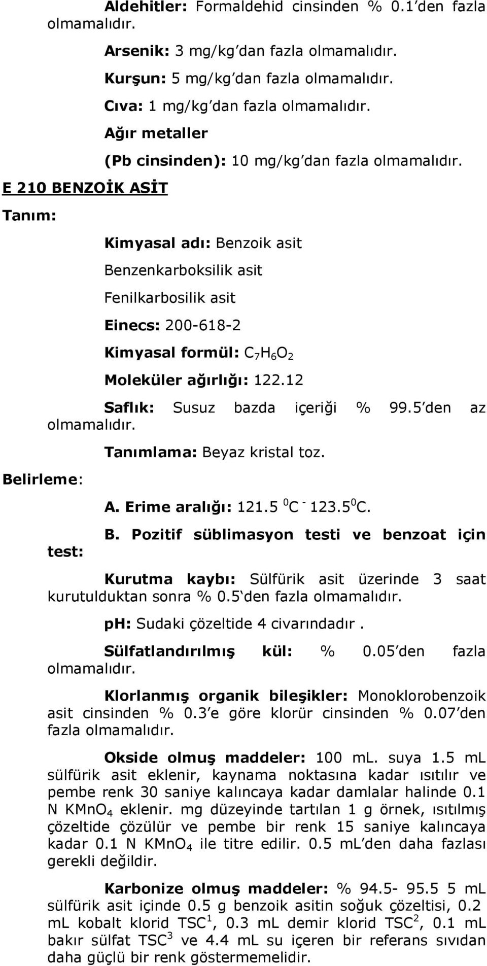 Fenilkarbosilik asit Einecs: 200-618-2 Kimyasal formül: C 7 H 6 O 2 Moleküler ağırlığı: 122.12 Saflık: Susuz bazda içeriği % 99.5 den az Tanımlama: Beyaz kristal toz. A. Erime aralığı: 121.