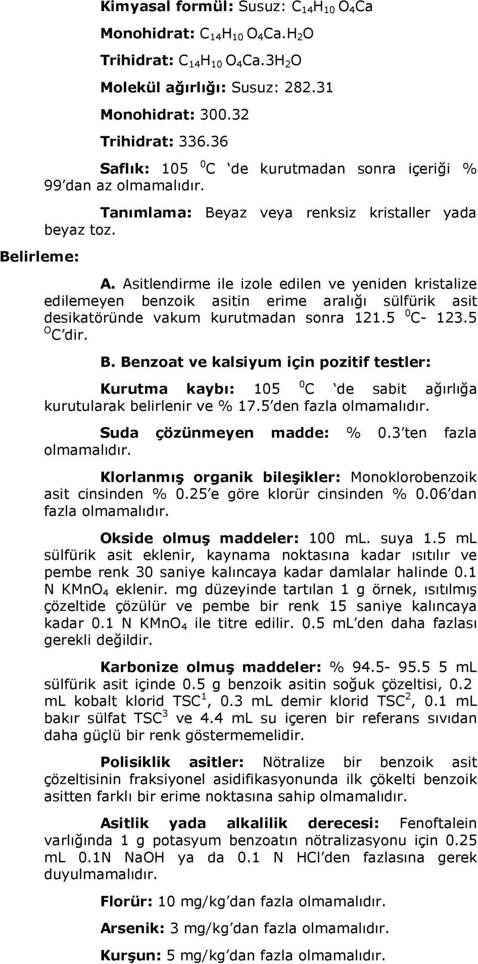 Asitlendirme ile izole edilen ve yeniden kristalize edilemeyen benzoik asitin erime aralığı sülfürik asit desikatöründe vakum kurutmadan sonra 121.5 0 C- 123.5 O C dir. B.