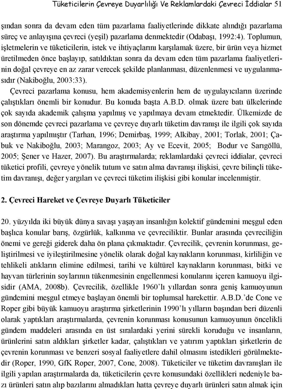 Toplumun, işletmelerin ve tüketicilerin, istek ve ihtiyaçlarını karşılamak üzere, bir ürün veya hizmet üretilmeden önce başlayıp, satıldıktan sonra da devam eden tüm pazarlama faaliyetlerinin doğal