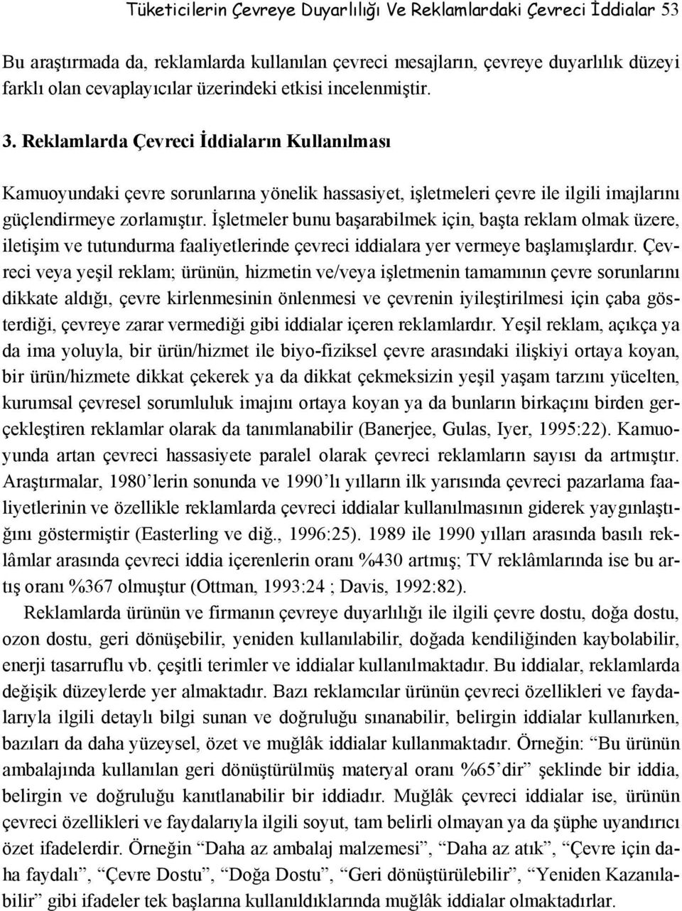 İşletmeler bunu başarabilmek için, başta reklam olmak üzere, iletişim ve tutundurma faaliyetlerinde çevreci iddialara yer vermeye başlamışlardır.