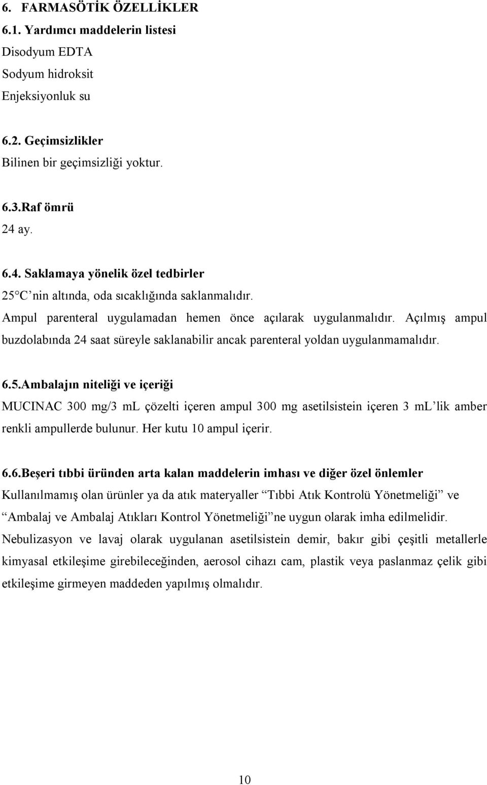 Açılmış ampul buzdolabında 24 saat süreyle saklanabilir ancak parenteral yoldan uygulanmamalıdır. 6.5.