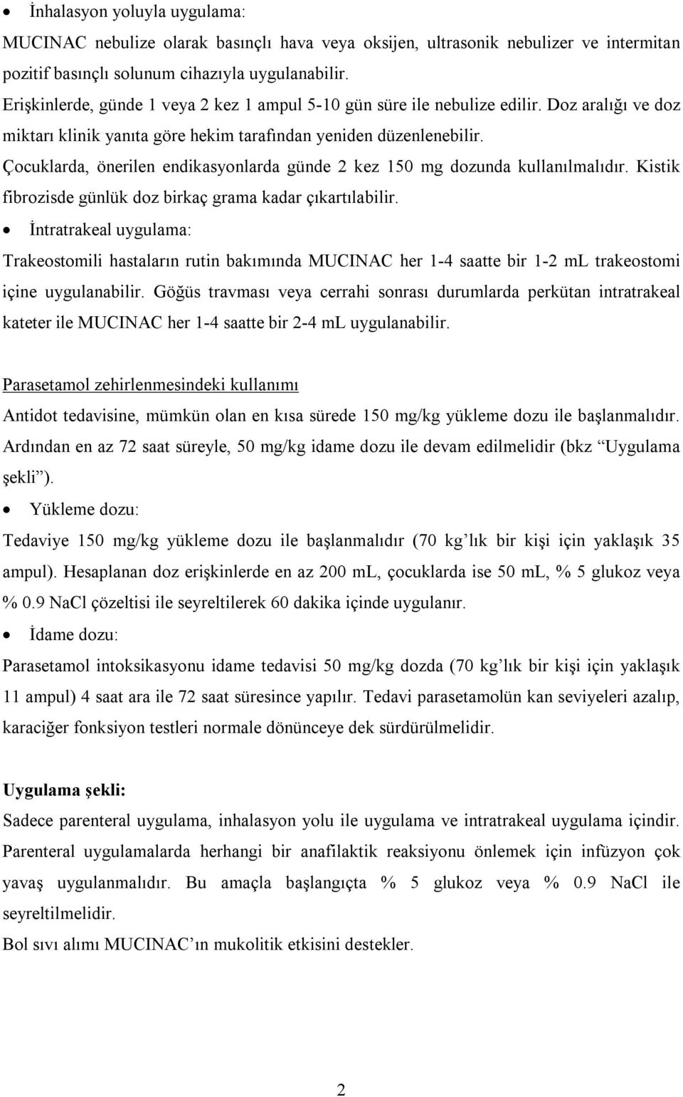 Çocuklarda, önerilen endikasyonlarda günde 2 kez 150 mg dozunda kullanılmalıdır. Kistik fibrozisde günlük doz birkaç grama kadar çıkartılabilir.