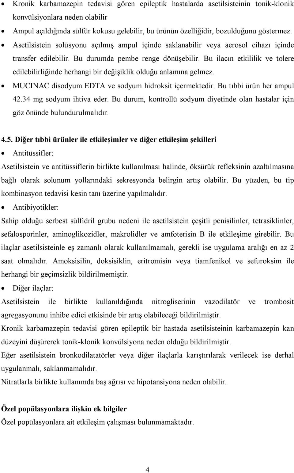 Bu ilacın etkililik ve tolere edilebilirliğinde herhangi bir değişiklik olduğu anlamına gelmez. MUCINAC disodyum EDTA ve sodyum hidroksit içermektedir. Bu tıbbi ürün her ampul 42.