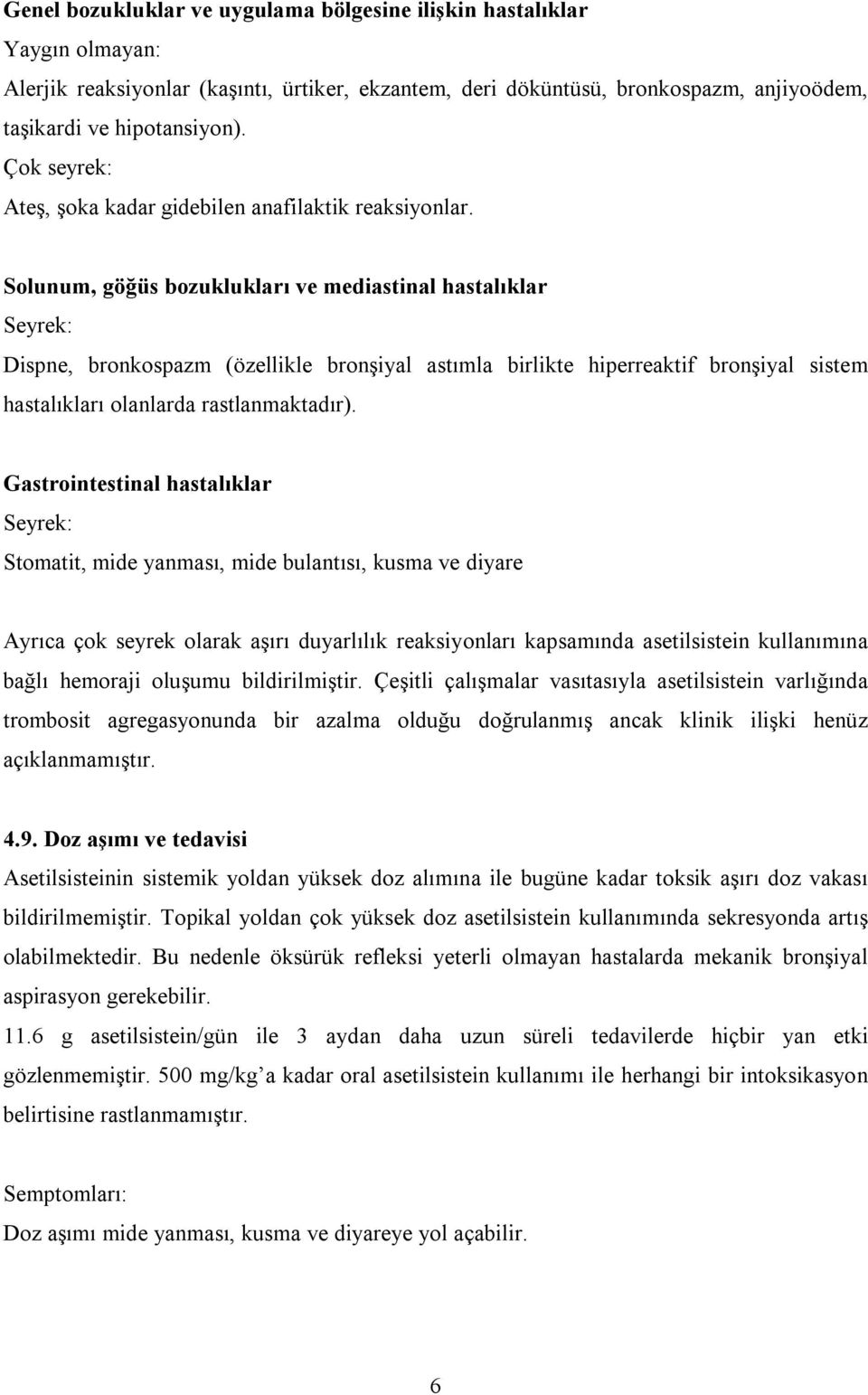 Solunum, göğüs bozuklukları ve mediastinal hastalıklar Seyrek: Dispne, bronkospazm (özellikle bronşiyal astımla birlikte hiperreaktif bronşiyal sistem hastalıkları olanlarda rastlanmaktadır).