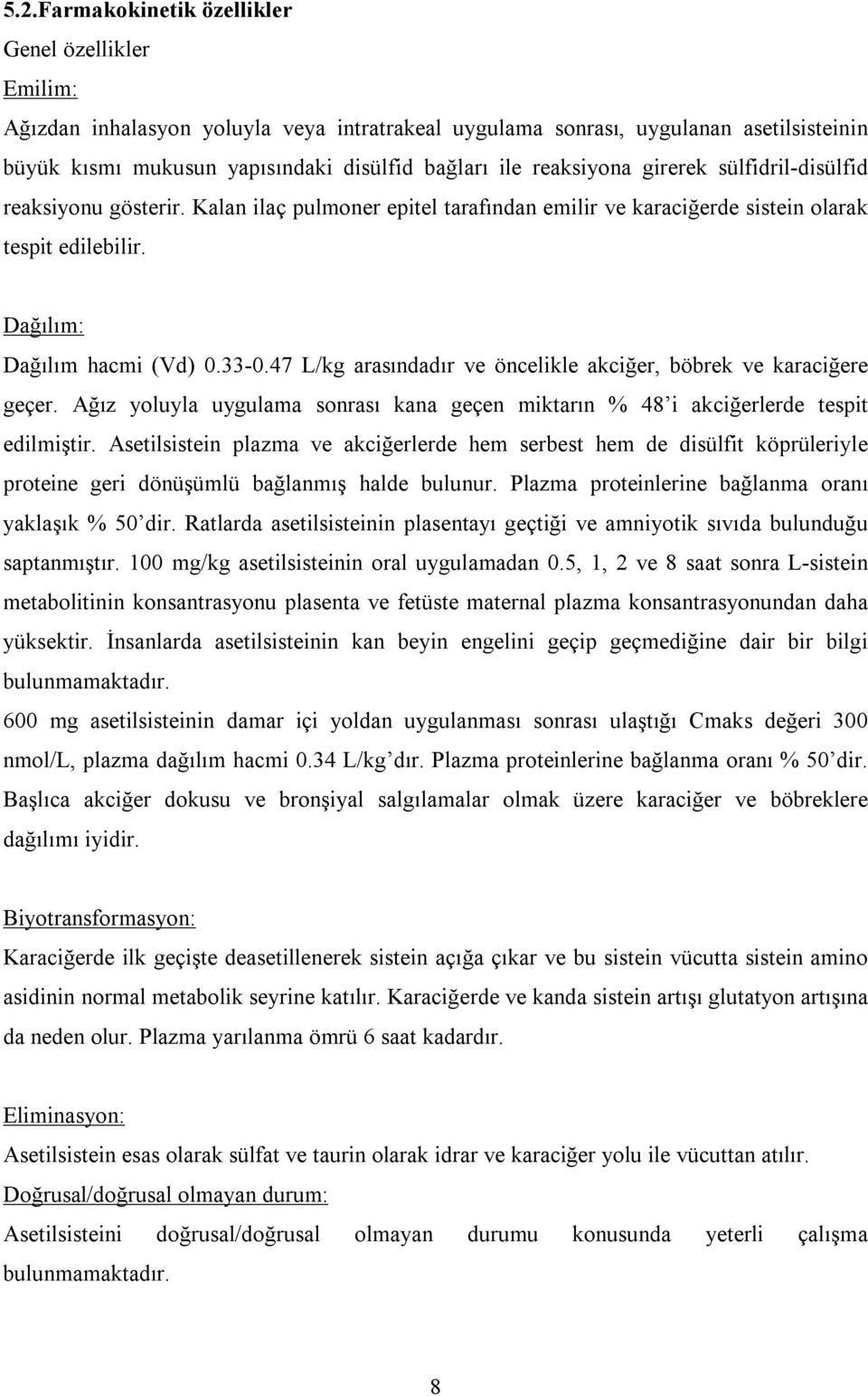 47 L/kg arasındadır ve öncelikle akciğer, böbrek ve karaciğere geçer. Ağız yoluyla uygulama sonrası kana geçen miktarın % 48 i akciğerlerde tespit edilmiştir.