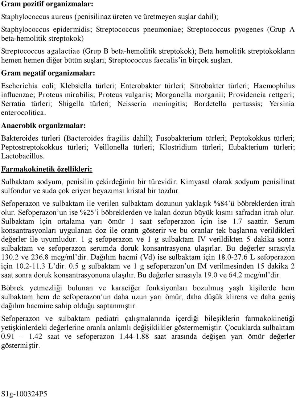 Gram negatif organizmalar: Escherichia coli; Klebsiella türleri; Enterobakter türleri; Sitrobakter türleri; Haemophilus influenzae; Proteus mirabilis; Proteus vulgaris; Morganella morganii;